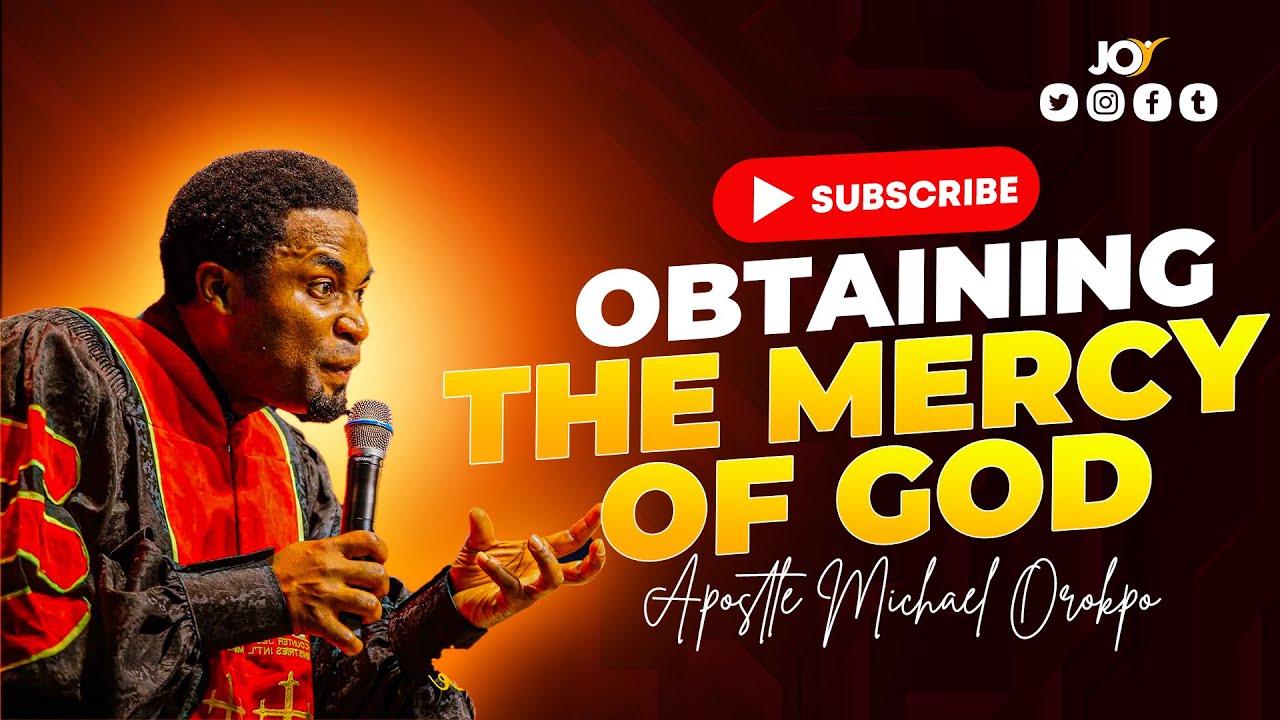OBTAINING THE MERCY OF GOD - APOSTLE MICHAEL OROKPO
