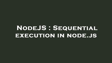 NodeJS : Sequential execution in node.js