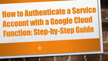 How to Authenticate a Service Account with a Google Cloud Function: Step-by-Step Guide