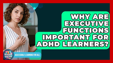 Why Are Executive Functions Important For ADHD Learners? - Accessible Learning For All