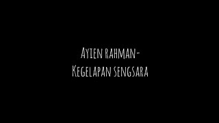 Ayien Rahman-Kegelapan Sengsara(Lyric)