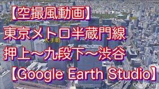 【空撮風動画】東京メトロ半蔵門線・押上〜九段下〜渋谷【GoogleEarth Studio】