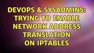 DevOps & SysAdmins: Trying to enable network address translation on iptables (2 Solutions!!)