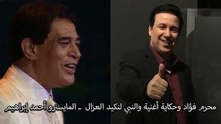 محرم فؤاد وحكاية اغنية والنبي لنكيد العزال ـ المايسترو احمد ابراهيم