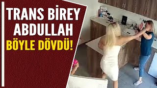 TRANS BİREY ABDULLAH BÖYLE DÖVDÜ!