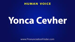How To Pronounce Yonca Cevher