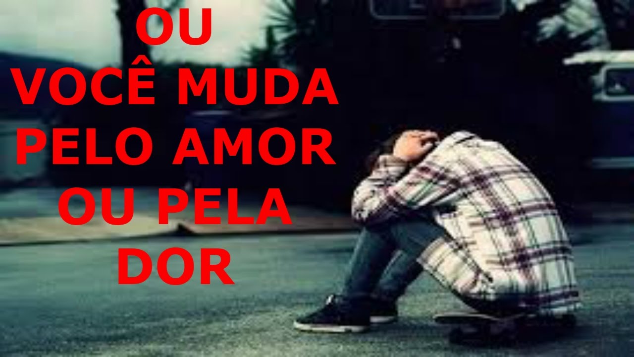 VOCÊ MUDA PELO AMOR OU PELA DOR - YouTube