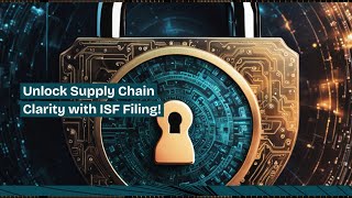 Unlock Supply Chain Clarity with ISF Filing!