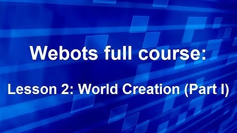 Webots full course Lesson 2: World Creation (Part I)