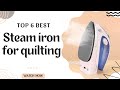 Best Steam Iron for Quilting [Top 5 Reviews in 2023]