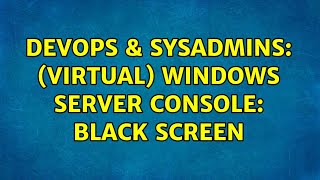 Celebrity DevOps & SysAdmins: (Virtual) Windows Server console: Black screen Net Worth