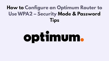 How to Configure an Optimum Router to Use WPA2 – Security Mode & Password Tips