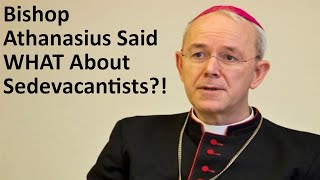 Bishop Athanasius Said WHAT About Sedevacantists?!