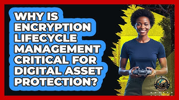 Why Is Encryption Lifecycle Management Critical For Digital Asset Protection?