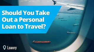 Should You Take Out a Personal Loan to Travel?