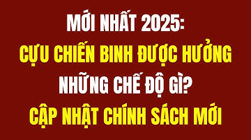 MỚI NHẤT 2025: Cựu Chiến Binh Được Hưởng Những Chế Độ Gì? | Cập Nhật Chính Sách Mới