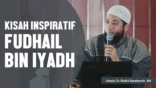 Kisah Inspiratif, Fudhail bin Iyadh, Ustadz DR Khalid Basalamah, MA
