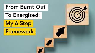 Episode 218 - From Burnt Out To Energised: My 6-Step Framework