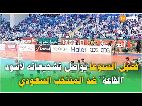 مباشرة من أكادير: فصيل السبوعا يواصل تشجيعاته لأسود "القاعة" ضد المنتخب السعودي