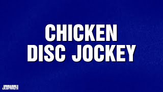 Chicken Disc Jockey  Category  Jeopardy