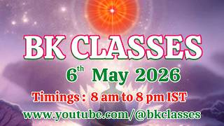 BK Classes -  6/5/2026 (Wednesday 8 am to 8 pm IST)