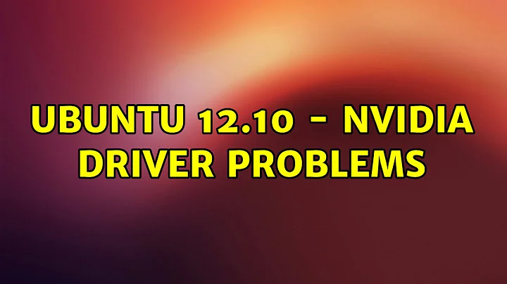 Ubuntu 12.10 - nVidia driver problems