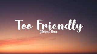 Global Dan - Too Friendly (Lyrics)