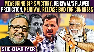 Measuring BJP's Victory • Kejriwal's Flawed Prediction • Kejri Release Bad for Cong • Shekhar Iyer