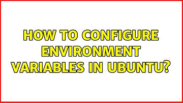 Ubuntu: How to configure environment variables in Ubuntu?