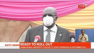 THE MAMA NGINA UNIVERSITY COLLEGE IS READY TO BE IN OPERATION IN TWO MONTHS