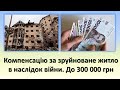 До 300 000 грн компенсації за зруйноване житло в наслідок війни | Кому та як оформити?