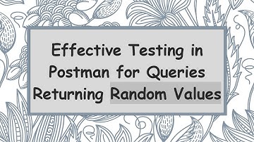 Effective Testing in Postman for Queries Returning Random Values