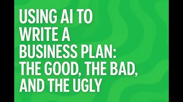 Using AI to Write a Business Plan: The Good, The Bad, the Ugly