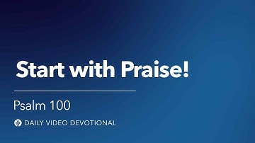 Start with Praise! | Psalm 100 | Our Daily Bread Video Devotional
