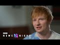 Ed Sheeran says copyright case was about honesty, not money - BBC Newsnight