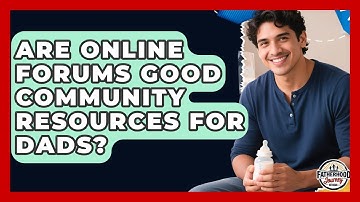 Are Online Forums Good Community Resources For Dads? - Fatherhood Journey Network