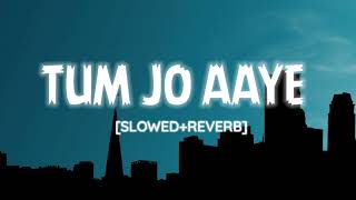 Tum jo aaye [Slowed+Reverb] lofi mix