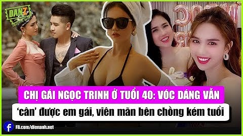 Chị gái Ngọc Trinh tuổi 40: Vóc dáng vẫn cân được em gái, viên mãn bên chồng kém tuổi | Bản tin DANZ