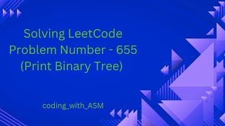 LeetCode Problem Number - 655 (Print Binary Tree)