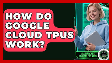 How Do Google Cloud TPUs Work? - AI and Machine Learning Explained