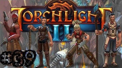 Torchlight II - Walkthrough - Part 39 - Nothing To It - Gameplay Playthrough