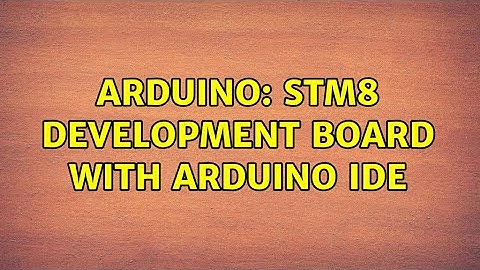 Arduino: STM8 Development Board with Arduino IDE (2 Solutions!!)