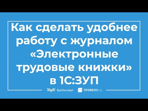 Как сделать удобнее работу с журналом «Электронные трудовые книжки» в 1С