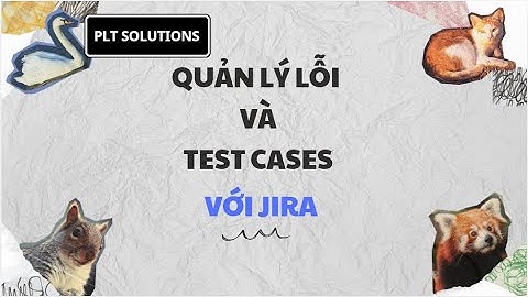 QUẢN LÝ LỖI VÀ TEST CASES VỚI JIRA