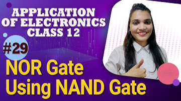 NOR Gate Using NAND Gate - Logic Gates - Application of Electronics Class 12