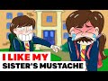 I Like My Sister's Mustache | My story Animated about my sister