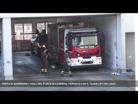 TENTA DI AGGREDIRE I VIGILI DEL FUOCO IN CASERMA: FERMATO CON IL TASER | 07/06/2023