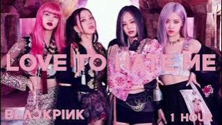 BLACKPINK - LOVE TO HATE ME [OFFICIAL](1 hour extended)