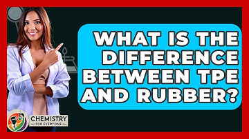 What Is The Difference Between TPE And Rubber? - Chemistry For Everyone