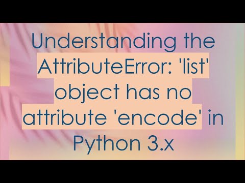 Understanding the AttributeError: 'list' object has no attribute 'encode' in Python 3.x